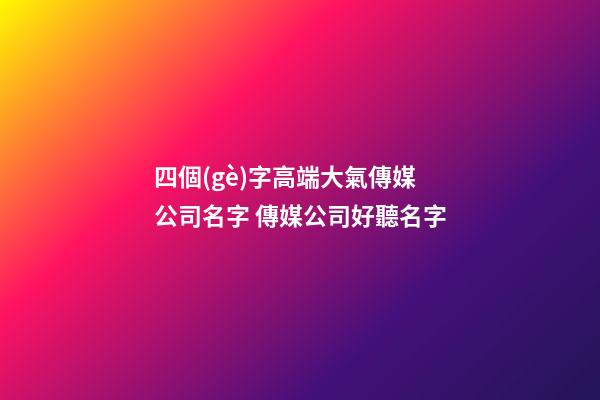 四個(gè)字高端大氣傳媒公司名字 傳媒公司好聽名字-第1張-公司起名-玄機(jī)派